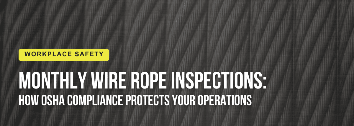 Monthly Wire Rope Hoist Inspections: How OSHA compliance protects your Operations. A Workplace Safety piece by Harriman Material Handling