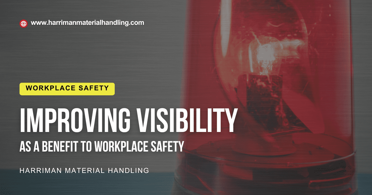 Improving Visibility as a Benefit to Workplace Safety by Harriman Material Handling